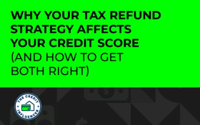 Why Your Tax Refund Strategy Affects Your Credit Score (And How to Get Both Right) 